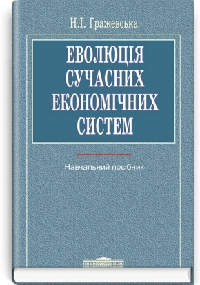 Еволюція сучасних економічних систем: навчальний посібник / Н.І. Гражевська
